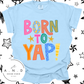 BORN TO YAP!