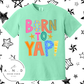 BORN TO YAP!